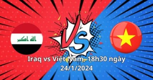 Nhận định và soi kèo Iraq vs Việt Nam 18h30 24/01/2024