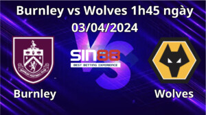 Nhận định trận đấu Burnley vs Wolves